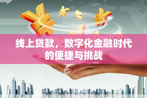 宿松线上贷款，数字化金融时代的便捷与挑战
