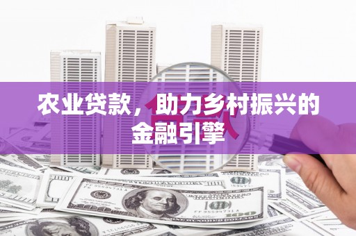 江南农业贷款，助力乡村振兴的金融引擎