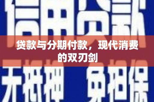 大东贷款与分期付款，现代消费的双刃剑