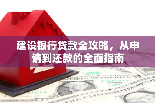武进建设银行贷款全攻略，从申请到还款的全面指南