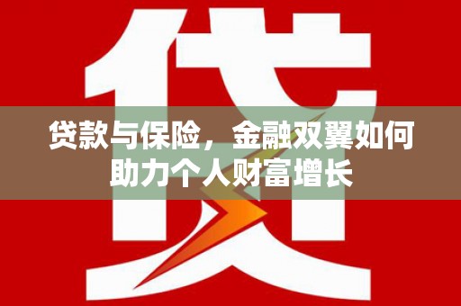 荣县贷款与保险，金融双翼如何助力个人财富增长
