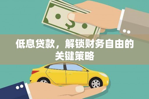 江宁低息贷款，解锁财务自由的关键策略