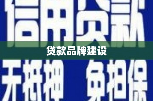 漠河贷款品牌建设