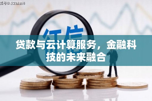 古冶贷款与云计算服务，金融科技的未来融合