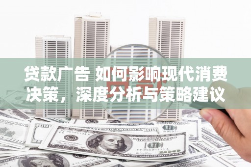 察雅贷款广告 如何影响现代消费决策，深度分析与策略建议