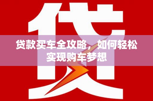 中寮贷款买车全攻略，如何轻松实现购车梦想