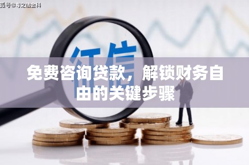 麻山免费咨询贷款，解锁财务自由的关键步骤