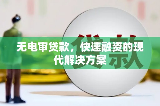 马山无电审贷款，快速融资的现代解决方案