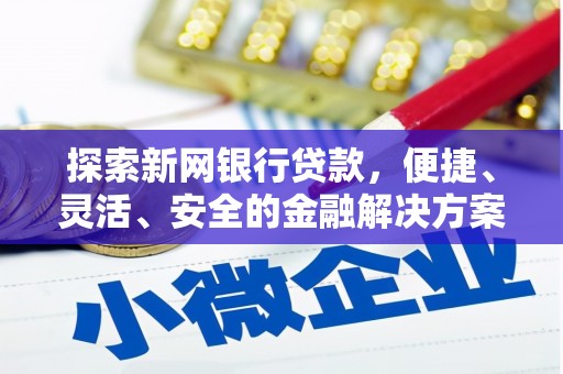 兴县探索新网银行贷款，便捷、灵活、安全的金融解决方案