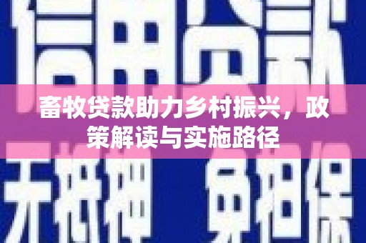 茄萣畜牧贷款助力乡村振兴，政策解读与实施路径