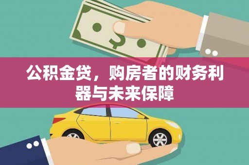 新园公积金贷，购房者的财务利器与未来保障