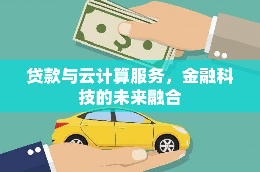 息县贷款与云计算服务，金融科技的未来融合