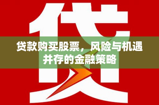 保亭贷款购买股票，风险与机遇并存的金融策略