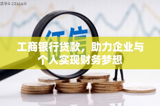 弥陀工商银行贷款，助力企业与个人实现财务梦想