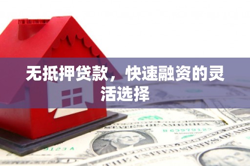秦淮无抵押贷款，快速融资的灵活选择
