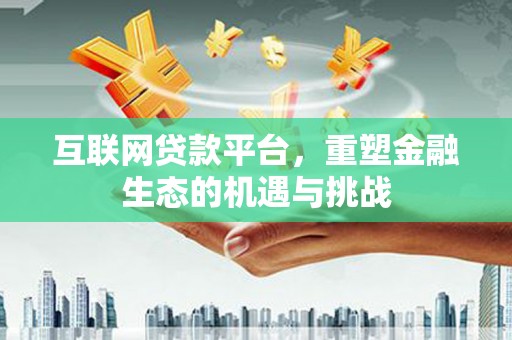 霍城互联网贷款平台，重塑金融生态的机遇与挑战