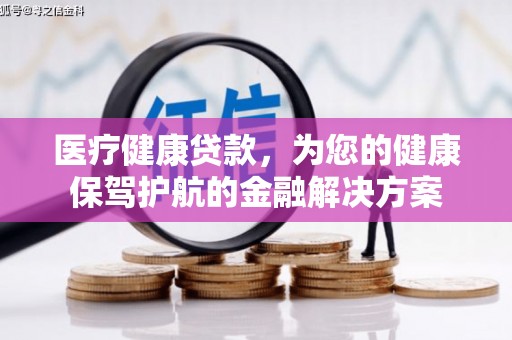 临县医疗健康贷款，为您的健康保驾护航的金融解决方案