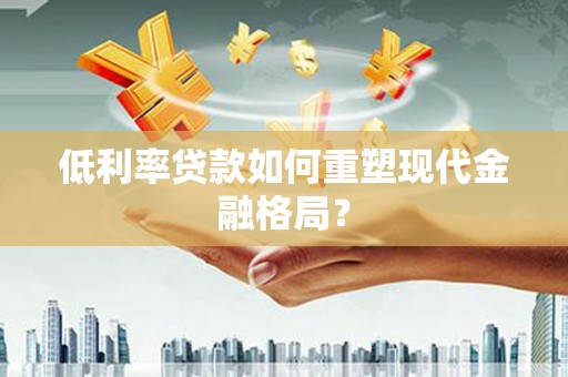 容县低利率贷款如何重塑现代金融格局？