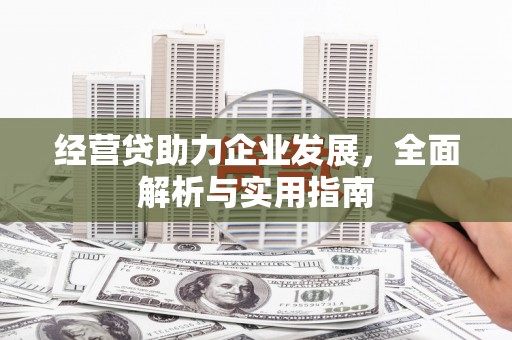 北流经营贷助力企业发展，全面解析与实用指南