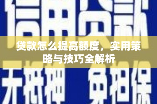 博乐贷款怎么提高额度，实用策略与技巧全解析