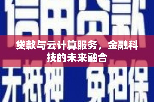 宜黄贷款与云计算服务，金融科技的未来融合