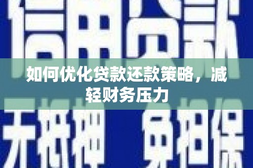 池州如何优化贷款还款策略，减轻财务压力