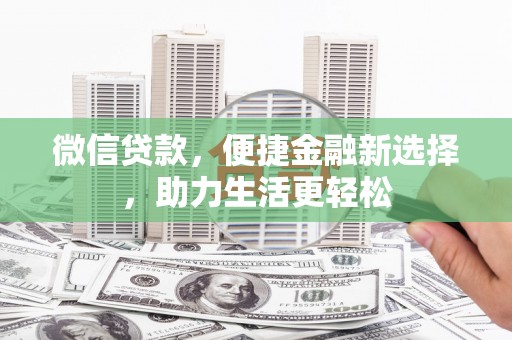 梅列微信贷款，便捷金融新选择，助力生活更轻松