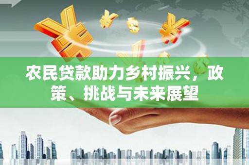 德令哈农民贷款助力乡村振兴，政策、挑战与未来展望