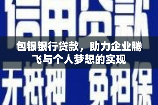 通州包银银行贷款，助力企业腾飞与个人梦想的实现
