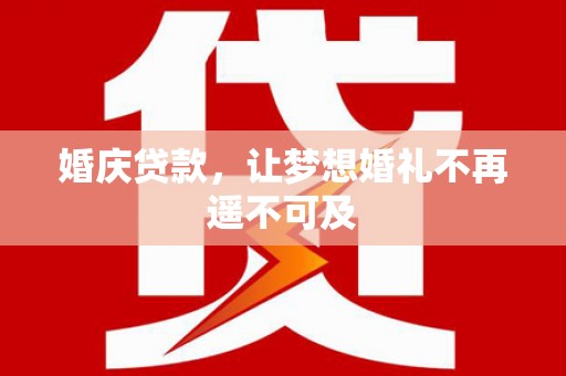 雾台婚庆贷款，让梦想婚礼不再遥不可及