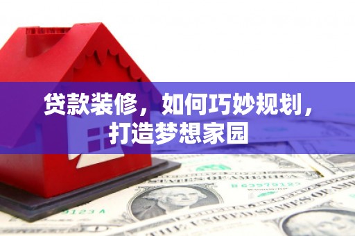 鲅鱼圈贷款装修，如何巧妙规划，打造梦想家园