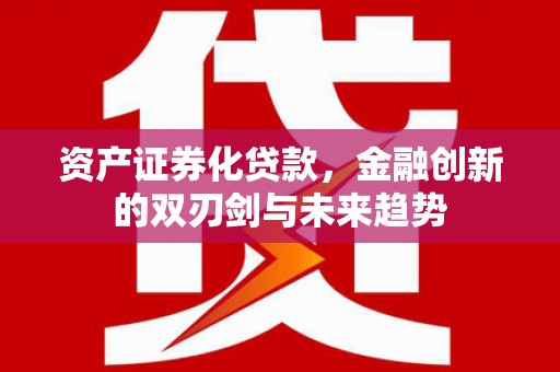 布拖资产证券化贷款，金融创新的双刃剑与未来趋势