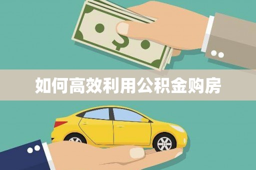 龙山如何高效利用公积金购房