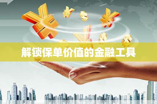 宁海解锁保单价值的金融工具